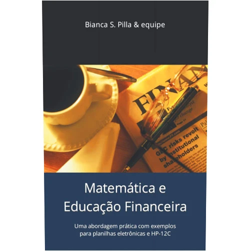 Bianca S. Pilla,Adriano Beluco,Maiara N.S. Costa,Alexandre Beluco Matemática e Educação Financeira: Uma abordagem prática com exemplos para planilhas eletrônicas e HP-12C (Portuguese Edition)
