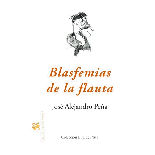 José Alejandro Peña Blasfemias de la flauta (Colección Lira de Plata) (Spanish Edition)