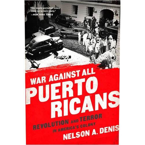 Nelson A Denis War Against All Puerto Ricans: Revolution and Terror in America's Colony