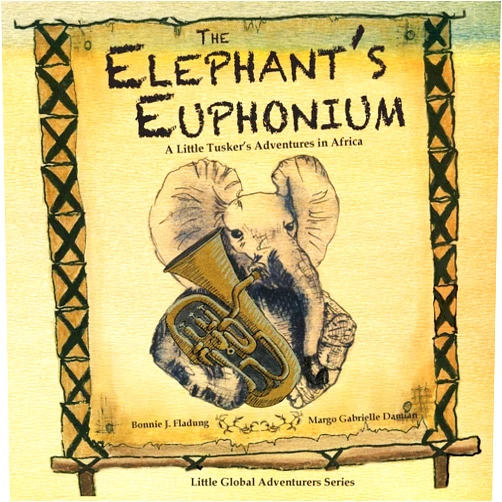 Bonnie J. Fladung,James Alexander Currie,Margo Gabrielle Damian The Elephant's Euphonium: A Little Tusker's Adventures in Africa (Little Global Adventurers)