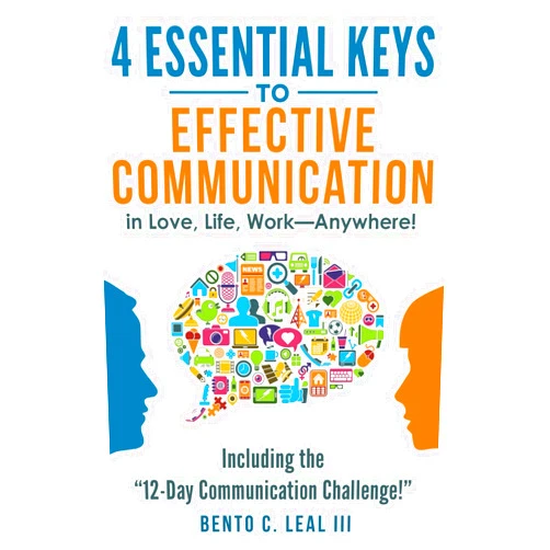 Bento C. Leal III 4 Essential Keys to Effective Communication in Love, Life, Work--Anywhere!: Including the 