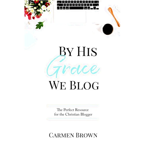 Carmen Brown By His Grace We Blog: The Perfect Resource for the Christian Blogger