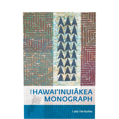 Puakea Nogelmeier,Robert Uluweionāpuaikawēkiuokalani Cazimero,Kaiwipunikauikawēkiu Lipe,Meleanna Aluli Meyer,Christine Nahua Patrinos,Kau‘i Sai-Dudoit,Kawena Komeiji I Ulu I Ke Kumu: The Hawai‘inuiākea Monograph