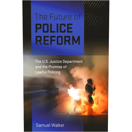 By Samuel Walker (Author) The Future of Police Reform: The U.S. Justice Department and the Promise of Lawful Policing
