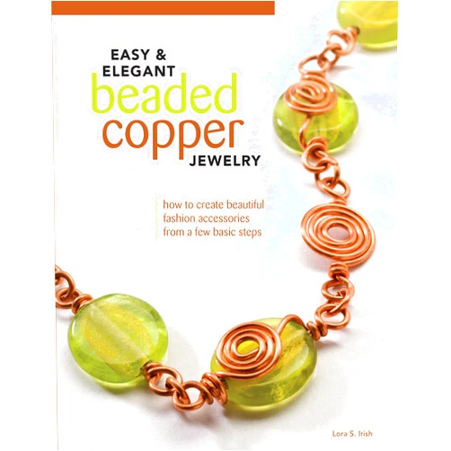 By Lora Irish (Author) Easy & Elegant Beaded Copper Jewelry: How to Create Beautiful Fashion Accessories from a Few Basic Steps