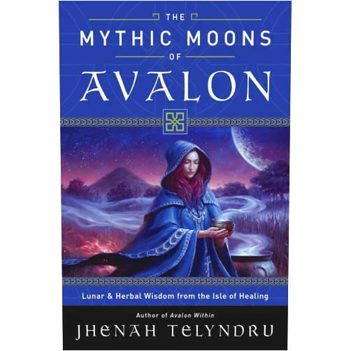 Jhenah Telyndru The Mythic Moons of Avalon: Lunar & Herbal Wisdom from the Isle of Healing