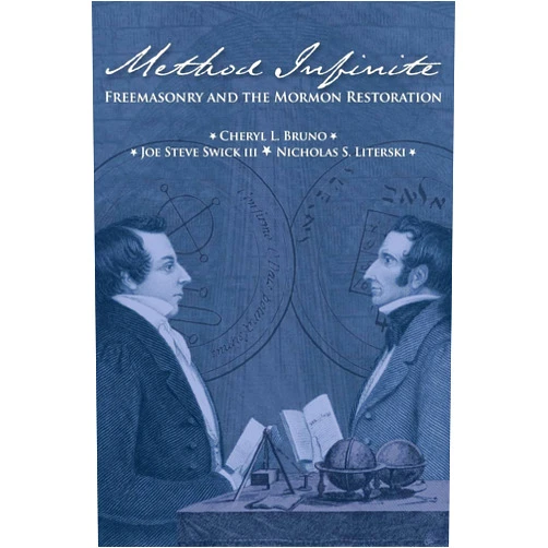 Cheryl L. Bruno,Joe Steve Swick III,Nicholas S. Literski Method infinite: Freemasonry and the Mormon Restoration