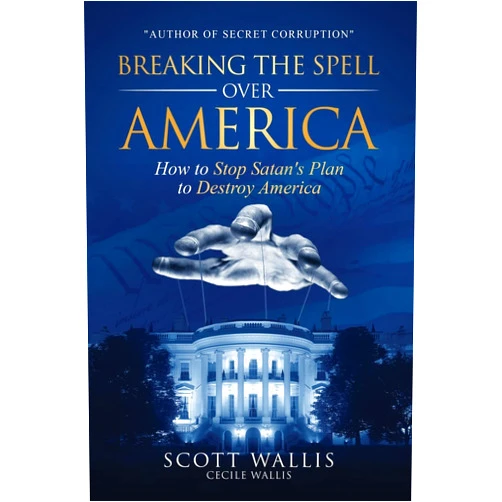 Scott Wallis,Cecile Wallis,Daniel Pringle Breaking the Spell Over America: How to Stop Satan's Plan to Destroy America