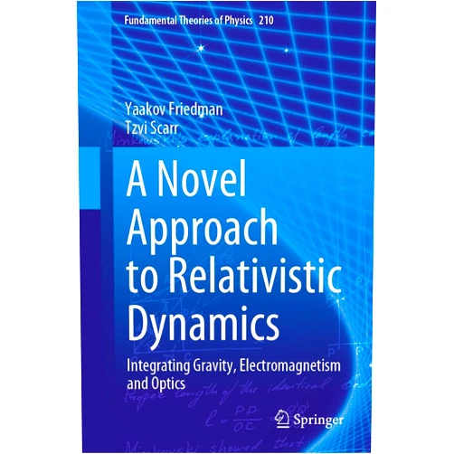 By Yaakov Friedman (Author), Tzvi Scarr (Author) Format: Kindle Edition A Novel Approach to Relativistic Dynamics: Integrating Gravity, Electromagnetism and Optics (Fundamental Theories of Physics Book 210)