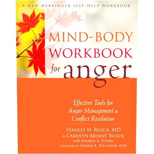 Stanley H. Block MD,Carolyn Bryant Block,Andrea A. Peters,Derrik R. Tollefson PhD Mind-Body Workbook for Anger: Effective Tools for Anger Management and Conflict Resolution (A New Harbinger Self-Help Workbook)