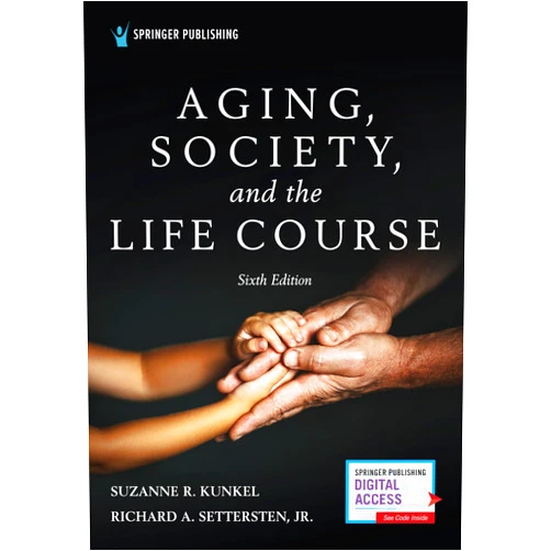 Suzanne R. Kunkel PhD,Richard Settersten Jr PhD Aging, Society, and the Life Course, Sixth Edition