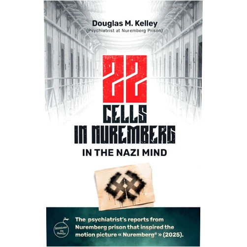 Douglas M. Kelley M.D.,Olivier Goulon 22 Cells in Nuremberg: In the Nazi Mind