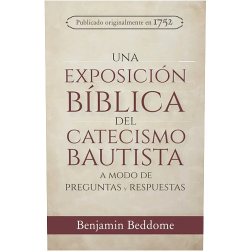 Spanish Edition by Benjamin Beddome (Author), Jorge A. Rodríguez Vega (Translator), James M. Renihan (Introduction), Michael A.G. Haykin (Foreword) & 1 more Una Exposición Bíblica del Catecismo Bautista: A modo de preguntas y respuestas (Rescatando Nuestra Herencia Confesional) (Spanish Edition)