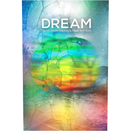 Steven J. Anderson,Rick Duffy,T. R. Kerby,Cepa Onion,Matthew Heneghan,Barbara Preslier,Jean Alfieri,D.J. Davis,John Lewis,Tracy Mitchell Dream: Tales from the Pikes Peak Writers