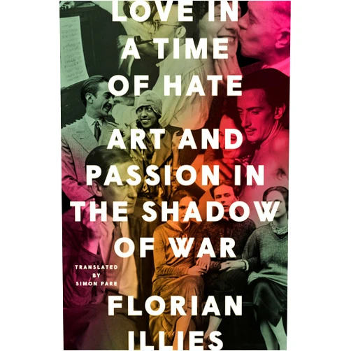 By Florian Illies (Author), Simon Pare (Translator) Love in a Time of Hate: Art and Passion in the Shadow of War