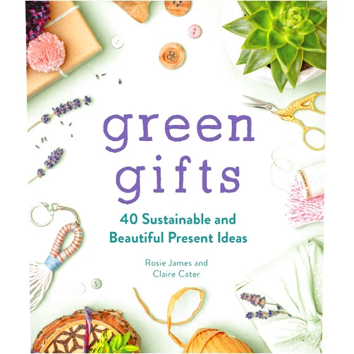 Rosie James,Claire Cater Green Gifts: 40 Sustainable and Beautiful Present Ideas