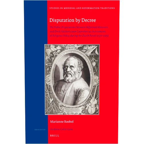 Marianne Roobol,Paul Arblaster Disputation by Decree: The Public Disputations between Reformed Ministers and Dirck Volckertszoon Coornhert as Instruments of Religious Policy during ... in Medieval and Reformation Traditions, 152)