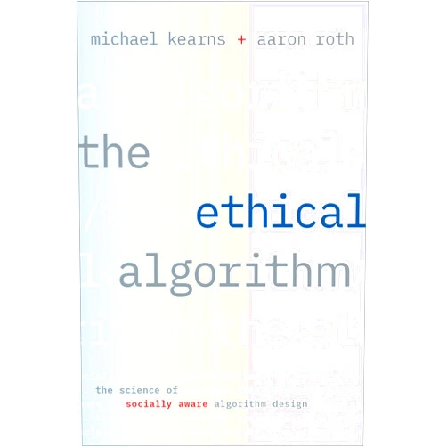 By Michael Kearns (Author), Aaron Roth (Author) The Ethical Algorithm: The Science of Socially Aware Algorithm Design