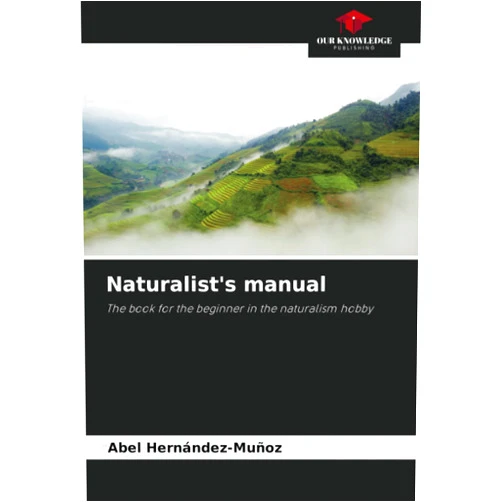 Abel Hernández-Muñoz Naturalist's manual: The book for the beginner in the naturalism hobby