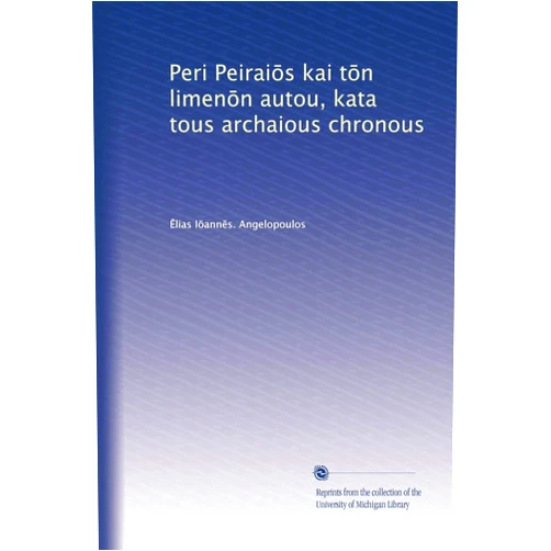 Greek Edition by ?lias I?ann?s. Angelopoulos (Author) Peri Peirai?s kai t?n limen?n autou, kata tous archaious chronous (Greek Edition)