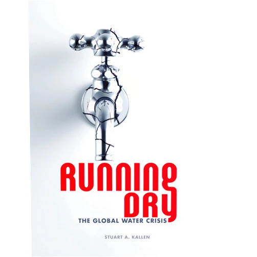 Stuart A. Kallen Running Dry: The Global Water Crisis