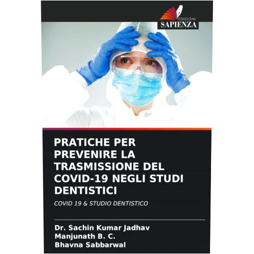 Dr. Sachin Kumar Jadhav,Manjunath B. C.,Bhavna Sabbarwal PRATICHE PER PREVENIRE LA TRASMISSIONE DEL COVID-19 NEGLI STUDI DENTISTICI: COVID 19 & STUDIO DENTISTICO (Italian Edition)