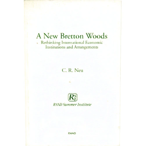 C. R. Neu A New Bretton Woods: Rethinking International Economic Institutions and Arrangements
