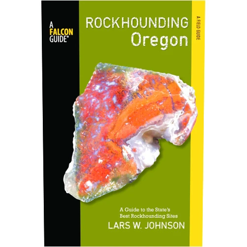 Lars Johnson Rockhounding Oregon: A Guide to the State's Best Rockhounding Sites (Rockhounding Series)