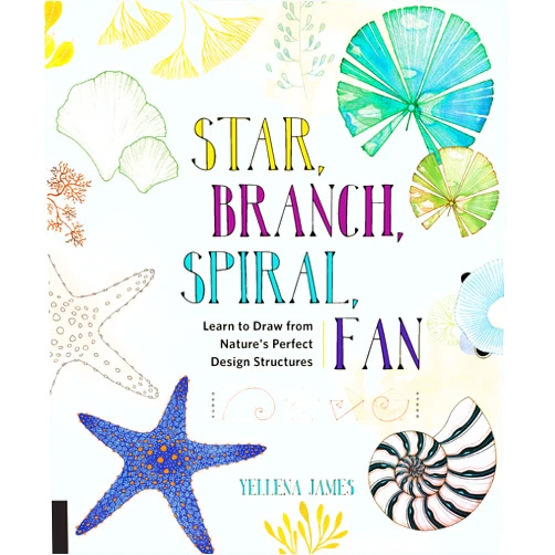 Yellena James Star, Branch, Spiral, Fan: Learn to Draw from Nature's Perfect Design Structures