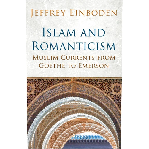 By Jeffrey Einboden (Author) Islam and Romanticism: Muslim Currents from Goethe to Emerson (Islamic and Muslim Contributions to Culture and Civilisation)