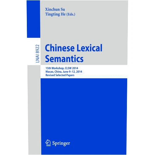 Xinchun Su,Tingting He Chinese Lexical Semantics: 15th Workshop, CLSW 2014, Macao, China, June 9--12, 2014, Revised Selected Papers (Lecture Notes in Artificial Intelligence)