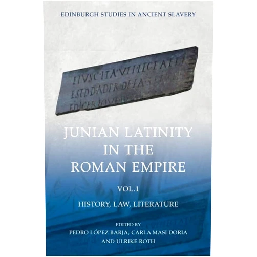 By Pedro López Barja (Editor), Carla Masi Doria (Editor), Ulrike Roth (Editor) & 0 more Junian Latinity in the Roman Empire Volume 1: History, Law, Literature (Edinburgh Studies in Ancient Slavery)