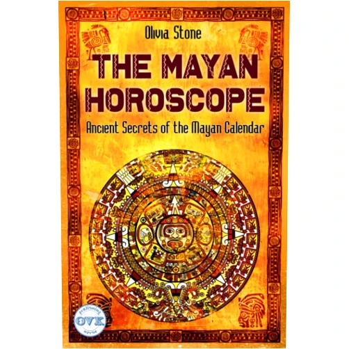 Olivia Stone The Mayan Horoscope: Ancient Secrets of the Mayan Calendar