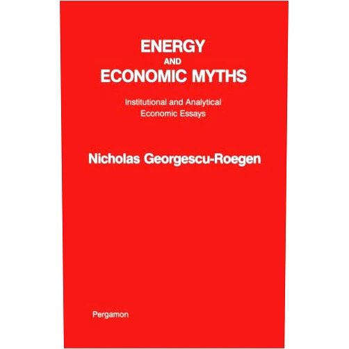 Nicholas Georgescu-Roegen Energy and Economic Myths: Institutional and Analytical Economic Essays