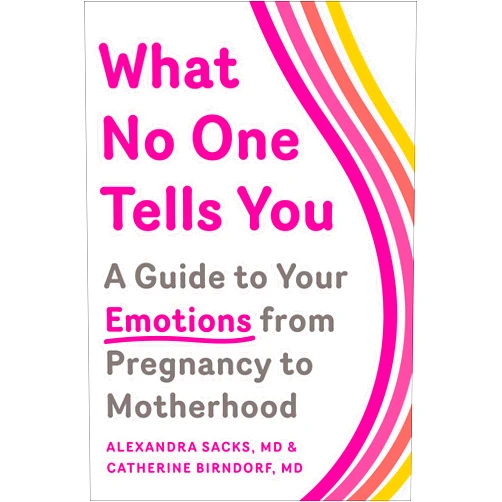 Dr. Alexandra Sacks,Dr. Catherine Birndorf What No One Tells You: A Guide to Your Emotions from Pregnancy to Motherhood