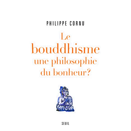 Philippe Cornu Le Bouddhisme une philosophie du bonheur ?: Douze questions sur la voie du Bouddha