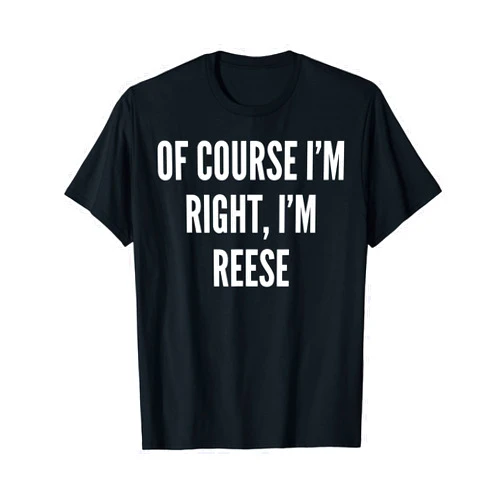 Reese Gifts Of Course I'm Right, I'm Reese Funny Gift T-Shirt