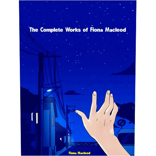 Fiona Macleod The Complete Works of Fiona Macleod
