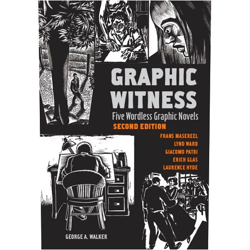 By George A. Walker (Author), Frans Masereel (Author), Lynd Ward (Author), Giacomo Patri (Author), Erich Glas (Author), Laurence Hyde (Author) & 2 more Graphic Witness: Five Wordless Graphic Novels by Frans Masereel, Lynd Ward, Giacomo Patri, Erich Glas and Laurence Hyde