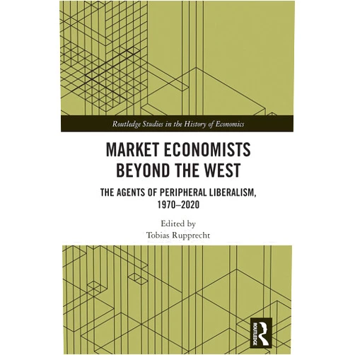By Tobias Rupprecht (Editor) Format: Kindle Edition Market Economists Beyond the West: The Agents of Peripheral Liberalism, 1970–2020 (Routledge Studies in the History of Economics)