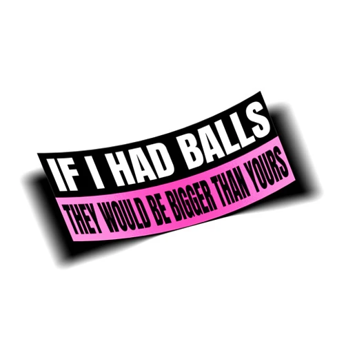 Generic IMS If I Had Balls They Would Be Bigger Than Yours Funny Quote Girl Female Women Mom Woman Empowerment Feminist 6'' Decal Sticker for Truck, Car, Bumper, Window, Laptop, Pink, Black