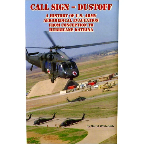 Darrel Whitcomb,Borden Institute Walter Reed Army Medical Center Call Sign - Dustoff: A History of U.S. Army Aeromedical Evacuation From Conception to Hurricane Katrina