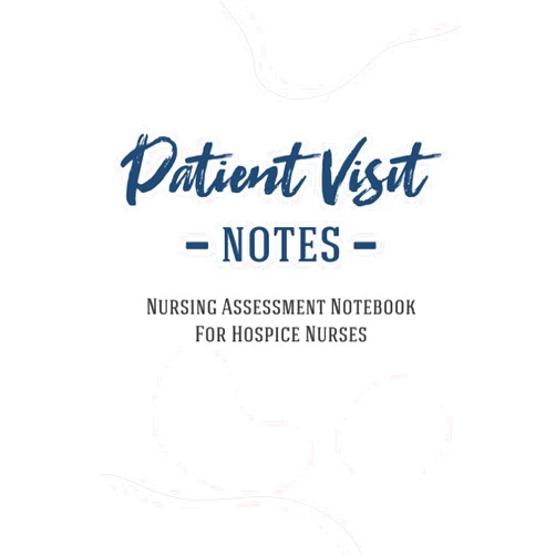 Aymen Kutaiba Patient Visit Notes: Patient Advice Journal , Visit Tracker , Logbook For Quick Patient Documentation , Hospice Nurse Reference And Nursing Assessment Notebook