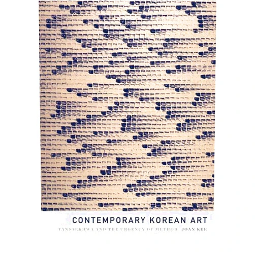 Joan Kee Contemporary Korean Art: Tansaekhwa and the Urgency of Method
