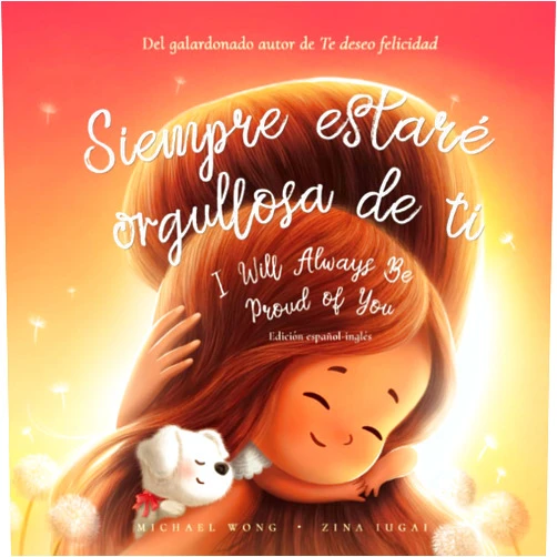 Michael Wong,Zina Iugai,Natalia Sepúlveda Siempre estaré orgullosa de ti: Edición español-inglés (I Will Always Be Proud of You: Spanish-English edition) (Serie sobre el amor incondicional (español-inglés)) (Spanish Edition)