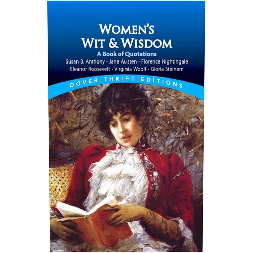 Sappho,Queen Elizabeth I,Harriet Tubman,Susan B. Anthony,Eleanor Roosevelt,Helen Keller,Erma Bombeck,Oprah Winfrey,Susan L. Rattiner Women's Wit and Wisdom: A Book Of Quotations: Susan B. Anthony, Jane Austen, Florence Nightingale, Eleanor Roosevelt, Virginia Woolf, Gloria Steinem (Dover Thrift Editions: Speeches/Quotations)
