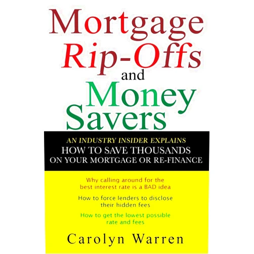 By Carolyn Warren (Author) Mortgage Ripoffs and Money Savers: An Industry Insider Explains How to Save Thousands on Your Mortgage or Re-Finance