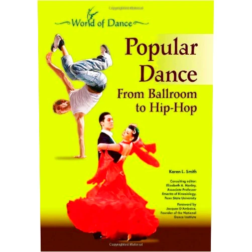 Karen Lynn Smith,Elizabeth A Hanley,Jacques D'Amboise Popular Dance: From Ballroom to Hip-Hop (World of Dance)