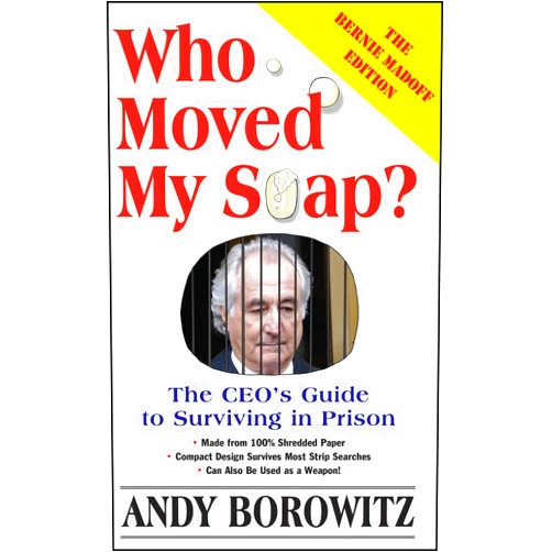 By Andy Borowitz (Author) Format: Kindle Edition Who Moved My Soap?: The CEO's Guide to Surviving Prison: The Bernie Madoff Edition