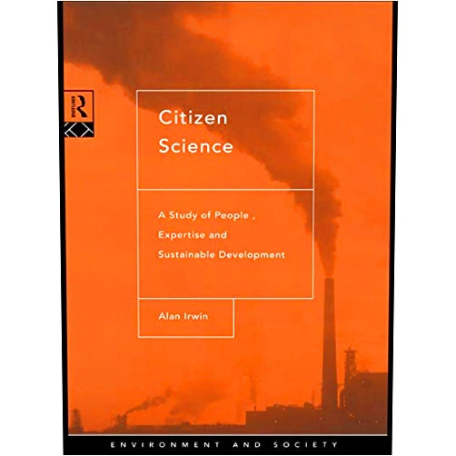 By Alan Irwin (Author) Format: Kindle Edition Citizen Science: A Study of People, Expertise and Sustainable Development (Environment and Society)